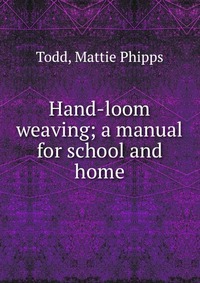 Hand-loom weaving; a manual for school and home