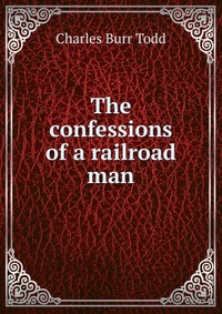 The confessions of a railroad man