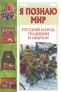 Я познаю мир. Русский народ. Традиции и обычаи