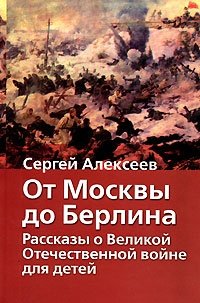 От Москвы до Берлина. Рассказы о Великой Отечественной войне для детей