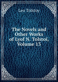 The Novels and Other Works of Lyof N. Tolstoi, Volume 13