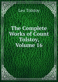 The Complete Works of Count Tolstoy, Volume 16