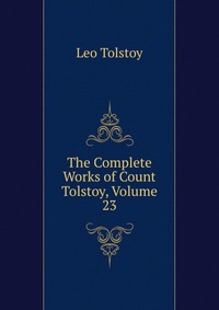 The Complete Works of Count Tolstoy, Volume 23