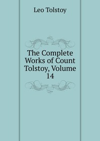 The Complete Works of Count Tolstoy, Volume 14