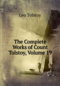 The Complete Works of Count Tolstoy, Volume 19