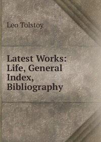 Latest Works: Life, General Index, Bibliography