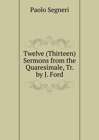 Twelve (Thirteen) Sermons from the Quaresimale, Tr. by J. Ford