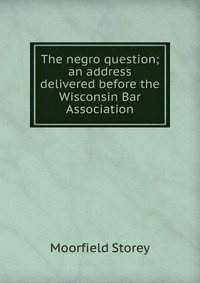 The negro question; an address delivered before the Wisconsin Bar Association