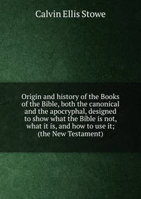 Origin and history of the Books of the Bible, both the canonical and the apocryphal, designed to show what the Bible is not, what it is, and how to use it; (the New Testament)