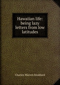 Hawaiian life: being lazy letters from low latitudes