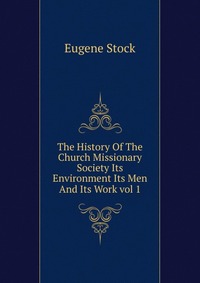 The History Of The Church Missionary Society Its Environment Its Men And Its Work vol 1