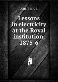 Lessons in electricity at the Royal institution, 1875-6