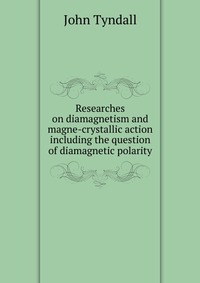 Researches on diamagnetism and magne-crystallic action including the question of diamagnetic polarity