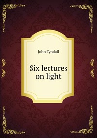 Six lectures on light