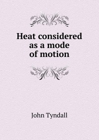 Heat considered as a mode of motion