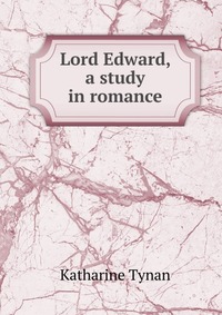 Lord Edward, a study in romance