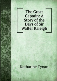 The Great Captain: A Story of the Days of Sir Walter Raleigh