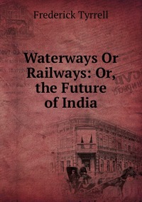 Waterways Or Railways: Or, the Future of India