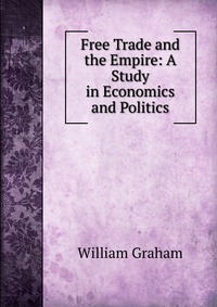 Free Trade and the Empire: A Study in Economics and Politics