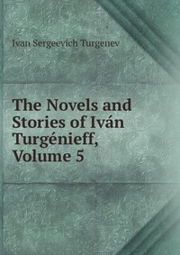 The Novels and Stories of Ivan Turgenieff, Volume 5