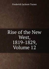 Rise of the New West, 1819-1829, Volume 12