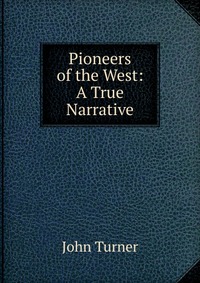 Pioneers of the West: A True Narrative