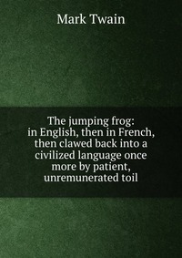 The jumping frog: in English, then in French, then clawed back into a civilized language once more by patient, unremunerated toil