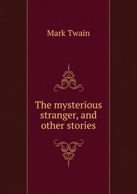 The mysterious stranger, and other stories