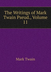 The Writings of Mark Twain Pseud., Volume 11