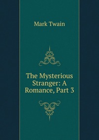 The Mysterious Stranger: A Romance, Part 3