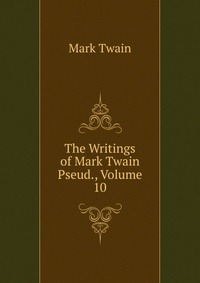 The Writings of Mark Twain Pseud., Volume 10