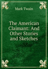 The American Claimant: And Other Stories and Sketches