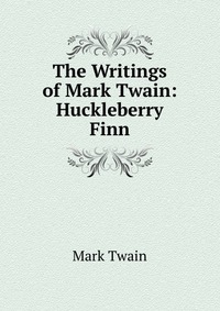 The Writings of Mark Twain: Huckleberry Finn