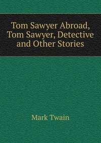 Tom Sawyer Abroad, Tom Sawyer, Detective and Other Stories