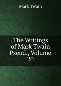 The Writings of Mark Twain Pseud., Volume 20