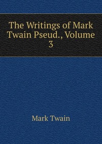 The Writings of Mark Twain Pseud., Volume 3