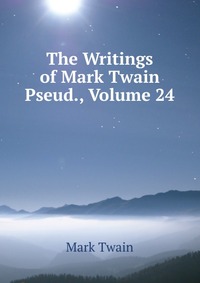 The Writings of Mark Twain Pseud., Volume 24