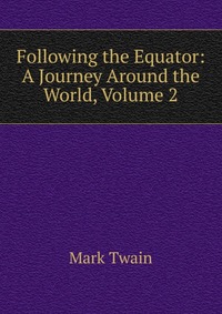 Following the Equator: A Journey Around the World, Volume 2