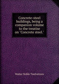 Concrete-steel buildings, being a companion volume to the treatise on 