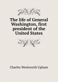 The life of General Washington, first president of the United States