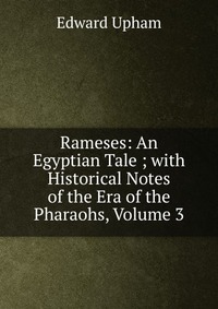 Rameses: An Egyptian Tale ; with Historical Notes of the Era of the Pharaohs, Volume 3