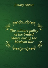 The military policy of the United States during the Mexican war