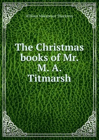 The Christmas books of Mr. M. A. Titmarsh