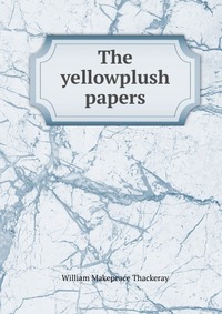 William Makepeace Thackeray - «The yellowplush papers»