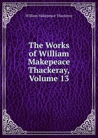 The Works of William Makepeace Thackeray, Volume 13