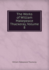 The Works of William Makepeace Thackeray, Volume 8