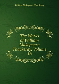 The Works of William Makepeace Thackeray, Volume 16