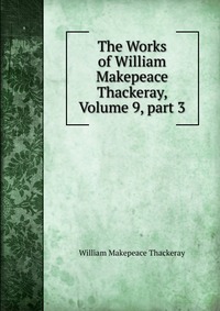 The Works of William Makepeace Thackeray, Volume 9, part 3