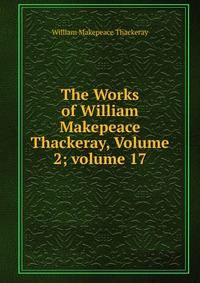 The Works of William Makepeace Thackeray, Volume 2; volume 17