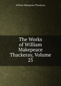 The Works of William Makepeace Thackeray, Volume 25